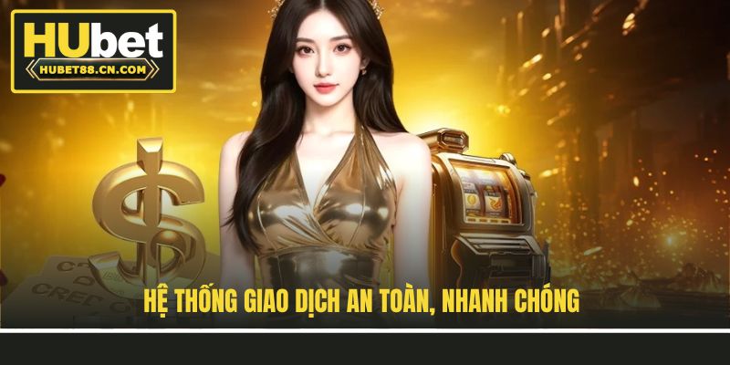 Hệ thống giao dịch an toàn, nhanh chóng Hệ thống giao dịch an toàn, nhanh chóng